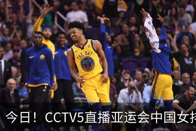 今日！CCTV5直播亚运会中国女排+中超，5+转中国男篮，网络转大连鲲城+曼城+尤文等